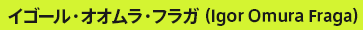�C�S�[���E�I�I�����E�t���K�iIgor Omura Fraga�j